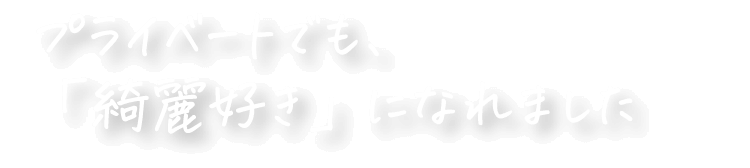 プライベートでも、「綺麗好き」になれました